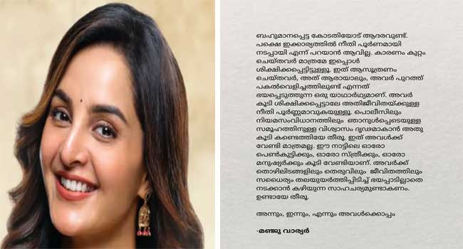 “കുറ്റം ചെയ്തവർ മാത്രമേ ശിക്ഷിക്കപ്പെട്ടിട്ടുള്ളൂ, ഇത് ആസൂത്രണം ചെയ്തവർ പുറത്ത് പകൽ വെളിച്ചത്തിലുണ്ട് എന്നത് ഭയപ്പെടുത്തുന്ന യാഥാർഥ്യം, അവർ കൂടി ശിക്ഷിക്കപ്പെട്ടാലേ അതിജീവിതയ്ക്കുള്ള നീതി പൂർണമാവുകയുള്ളു!! ഇത് അവൾക്ക് വേണ്ടി മാത്രമല്ല… ഓരോ പെൺകുട്ടിക്കും ഓരോ സ്ത്രീക്കും ഓരോ മനുഷ്യർക്കും കൂടി വേണ്ടി”… മഞ്ജു വാര്യർ